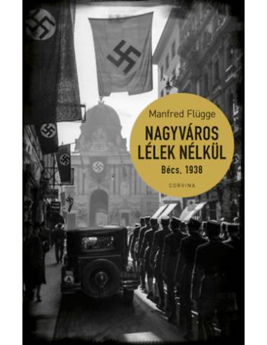 Nagyváros lélek nélkül. Bécs 1938