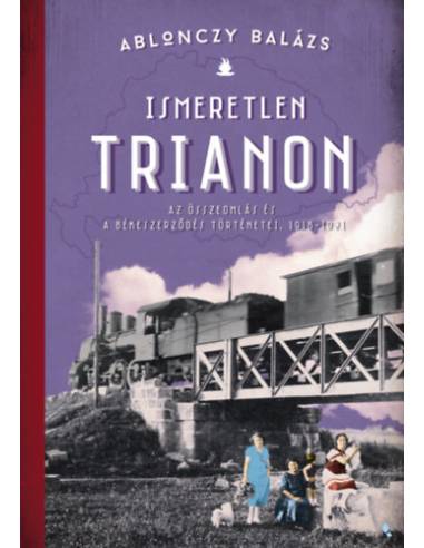 Ismeretlen Trianon - Az összeomlás és a békeszerződés történetei, 1918-1921