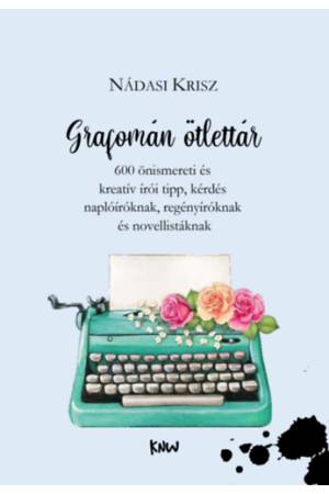 Grafomán ötlettár - 600 önismereti és kreatív írói tipp, kérdés naplóíróknak, regényíróknak és novellistáknak