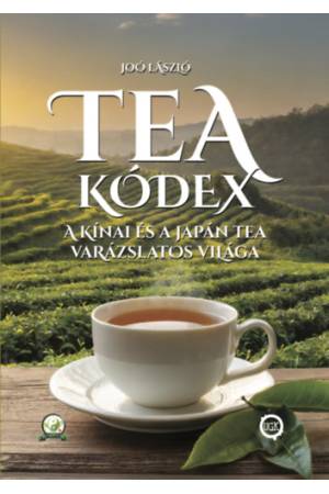 Tea Kódex - A Kínai és Japán tea varázslatos világa