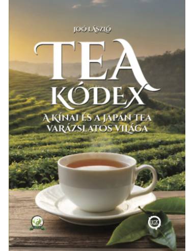 Tea Kódex - A Kínai és Japán tea varázslatos világa