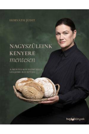 Nagyszüleink kenyere mentesen - A mentes kovászműhely legjobb receptjei