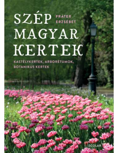 Szép magyar kertek - Kastélykertek, arborétumok, botanikus kertek