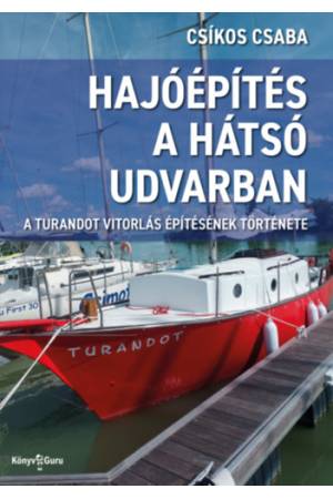 Hajóépítés a hátsó udvarban - A Turandot vitorlás építésének története