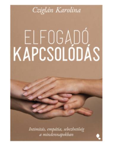 Elfogadó kapcsolódás - Intimitás, empátia, sebezhetőség a mindennapokban