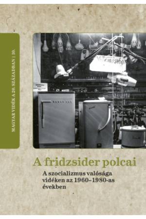 A fridzsider polcai - A szocializmus valósága vidéken az 1960-1980-as években