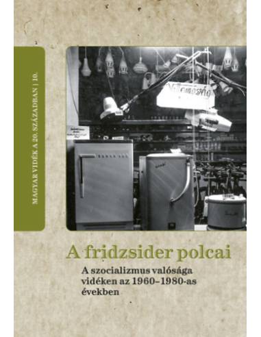 A fridzsider polcai - A szocializmus valósága vidéken az 1960-1980-as években