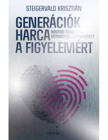 Generációk harca a figyelemért - Hogyan tanuljunk egymástól, egymásért? - Ünnepi, limitált kiadás