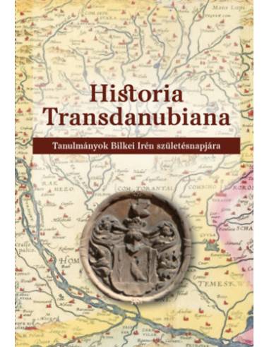 Historia Transdanubiana - Tanulmányok Bilkei Irén születésnapjára