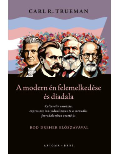 A modern én felemelkedése és diadala - Kulturális amnézia, expresszív individualizmus és a szexuális forradalomhoz vezető út