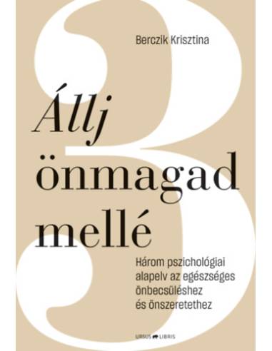 Állj önmagad mellé - Három pszichológiai alapelv az egészséges önbecsüléshez és önszeretethez