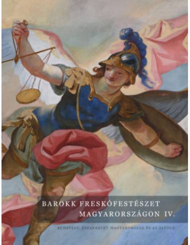 Barokk freskófestészet Magyarországon IV. kötet - Budapest, Északkelet-Magyarország és az Alföld