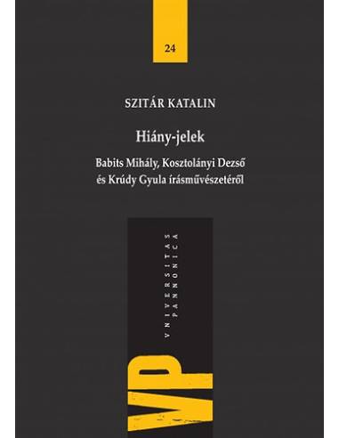 Hiány-jelek - Babits Mihály, Kosztolányi Dezső és Krúdy Gyula írásművészetéről
