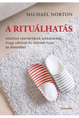 A rituálhatás - Alakítsd szertartássá szokásaidat, hogy célokat és örömet hozz az életedbe!
