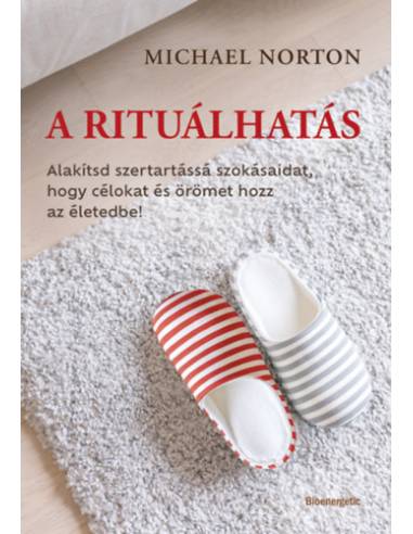 A rituálhatás - Alakítsd szertartássá szokásaidat, hogy célokat és örömet hozz az életedbe!