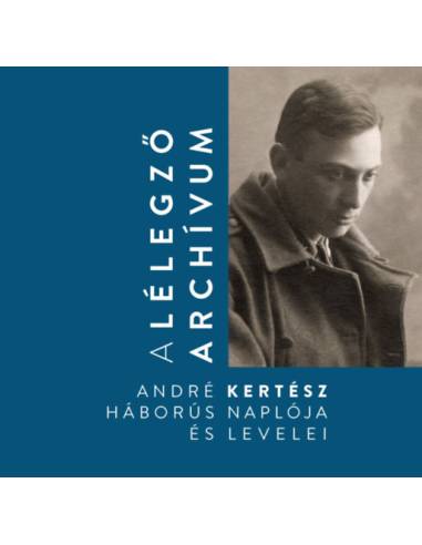 A lélegző archívum - André Kertész háborús naplója és levelei