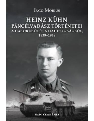 Heinz Kühn páncélvadász történetei - A háborúból és a hadifogságból, 1939-1948