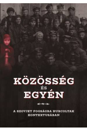 Közösség és egyén a szovjet fogságba hurcoltak kontextusában - A Gulág- és Gupvikutatók Nemzetközi Társasága IX. nemzetközi konf