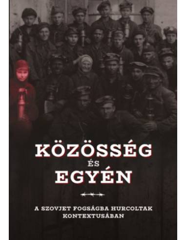 Közösség és egyén a szovjet fogságba hurcoltak kontextusában - A Gulág- és Gupvikutatók Nemzetközi Társasága IX. nemzetközi konf