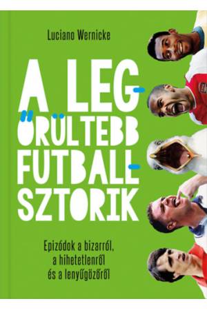 A legőrültebb futballsztorik - Epizódok a bizarról, a hihetetlenről és a lenyűgözőről