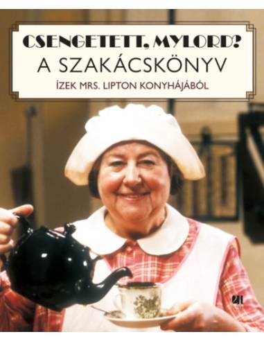 Csengetett, Mylord? A szakácskönyv - Ízek Mrs. Lipton konyhájából