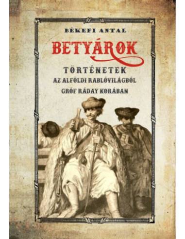 Betyárok - Történetek az alföldi betyárvilágból gróf Ráday korában