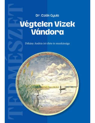 Végtelen Vizek Vándora - Dékány András író élete és munkássága