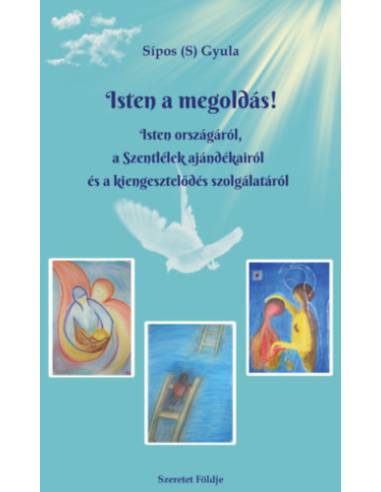 Isten a megoldás! - Isten országáról, a Szentlélek ajándékairól és a kiengesztelődés szolgálatáról