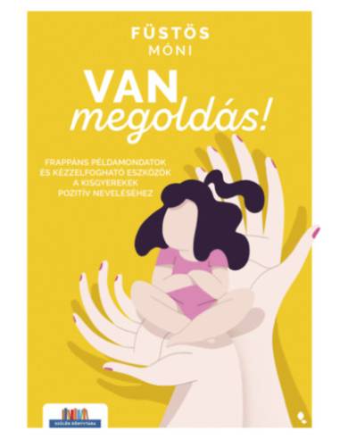 Van megoldás! - Frappáns példamondatok és kézzelfogható eszközök a kisgyerekek pozitív neveléséhez