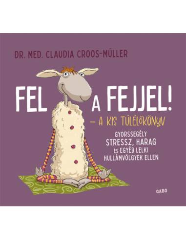 Fel a fejjel! - A kis túlélőkönyv - Gyorssegély stressz, harag és egyéb lelki hullámvölgyek ellen