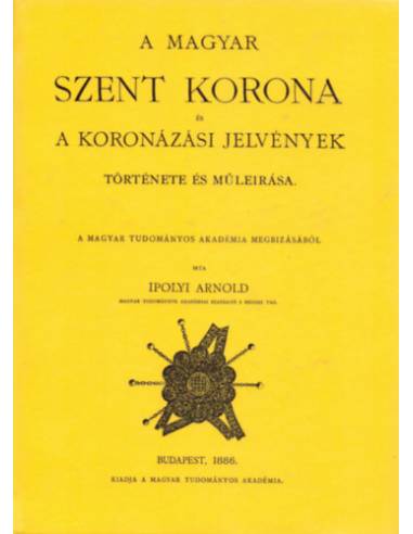 A Magyar Szent Korona és a koronázási jelvények története és műleírása