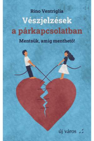 Vészjelzések a párkapcsolatban - Mentsük, amíg menthető!