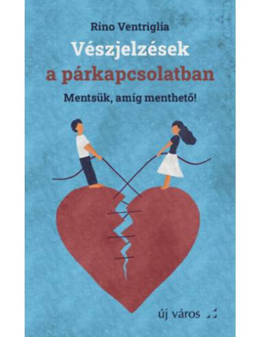 Vészjelzések a párkapcsolatban - Mentsük, amíg menthető!