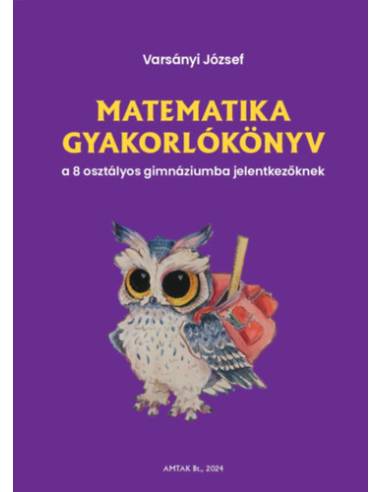 Matematika gyakorlókönyv a 8 osztályos gimnáziumba jelentkezőknek