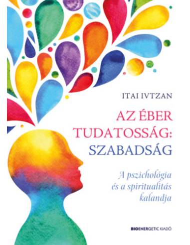 Az éber tudatosság: szabadság - A pszichológia és a spiritualitás kalandja