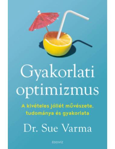 Gyakorlati optimizmus - A kivételes jóllét művészete, tudománya és gyakorlata