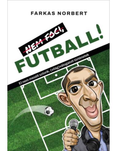 Nem foci, FUTBALL! - El nem mesélt sztorik, (világ)válogatott történetek