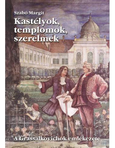 Kastélyok, templomok, szerelmek - A Grassalkovichok emlékezete