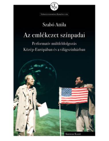 Az emlékezet színpadai - Performatív múltfeldolgozás Közép-Európában és a világszínházban