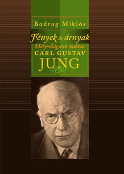 Fények és árnyak - Mélyvilágunk tudósa: Karl Gustav Jung - Bodrog Miklós