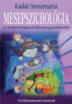 Mesepszichológia  - Az érzelmi intelligencia fejlesztése gyermekkorban - Kádár Annamária