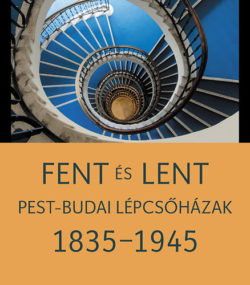 Fent és lent - Pest-budai lépcsőházak 1835-1945 - Somlai Tibor; Székely Péter