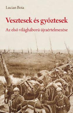 Vesztesek és győztesek - Az első világháború újraértelmezése - Erdély és a békeszerződések a román sztártörténész szemével - Boia Lucian