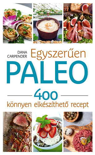 Egyszerűen paleo - 400 könnyen elkészíthető recept - Dana Carpender