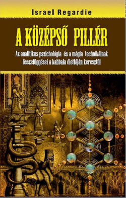 A középső pillér - Az analitikus pszichológia és a mágia technikáinak összefüggései a kabbala életfáján keresztül - Israel Regardie