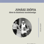 Juhász Zsófia élete és diakóniai munkássága - Birinyi-Kothencz Júlia