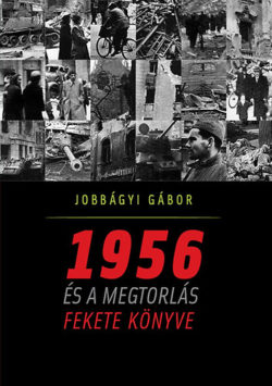 1956 és a megtorlás fekete könyve - Jobbágyi Gábor