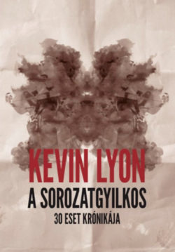 A sorozatgyilkos - 30 eset krónikája - Kevin Lyon