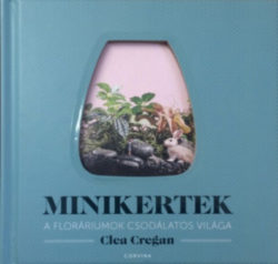 Minikertek - A floráriumok csodálatos világa - Clea Cregan