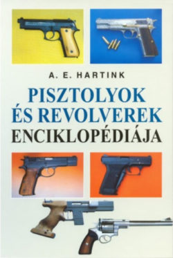 Pisztolyok és revolverek enciklopédiája - A. E. Hartink